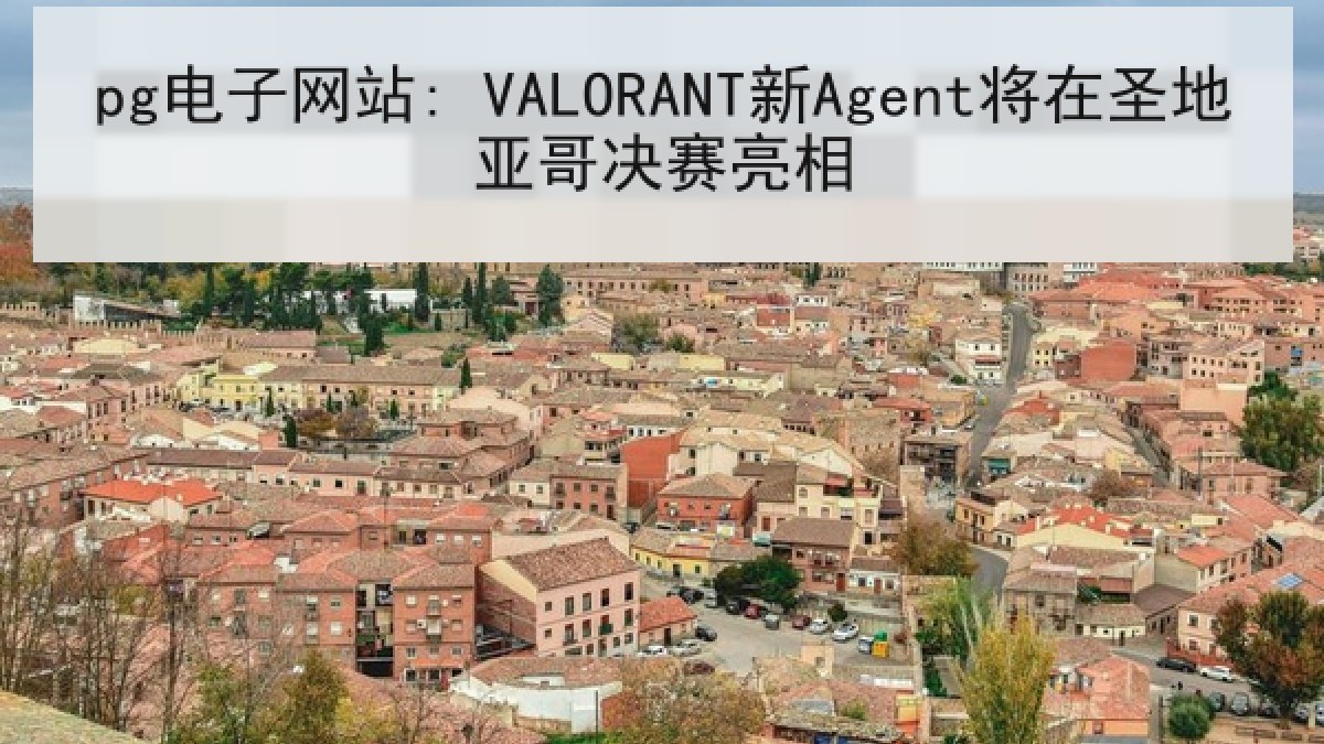 pg电子网站: VALORANT新Agent将在圣地亚哥决赛亮相 pg电子网站: VALORANT新Agent将在圣地亚哥决赛亮相