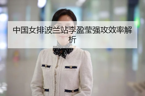中国女排波兰站李盈莹强攻效率解析