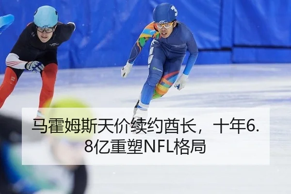 马霍姆斯天价续约酋长，十年6.8亿重塑NFL格局