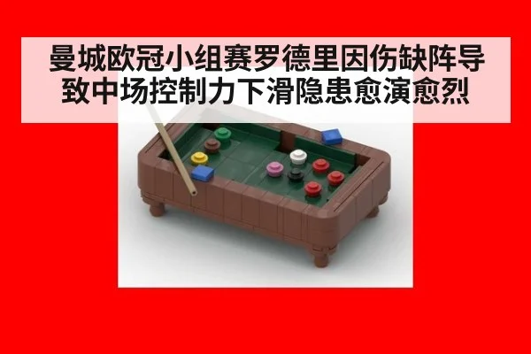 曼城欧冠小组赛罗德里因伤缺阵导致中场控制力下滑隐患愈演愈烈